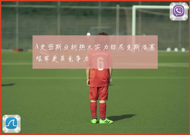 A史密斯分析热火实力称尼克斯活塞绿军更具竞争力